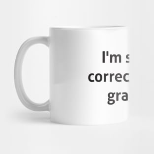 Hilarious - I'm silently correcting your grammar Mug